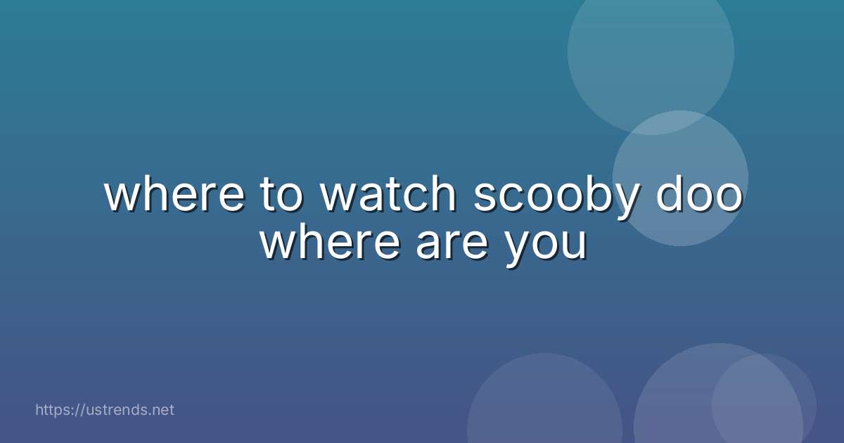 where to watch scooby doo where are you