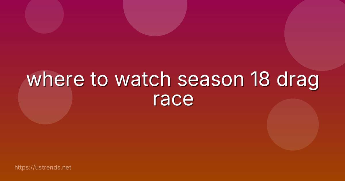 where to watch season 18 drag race