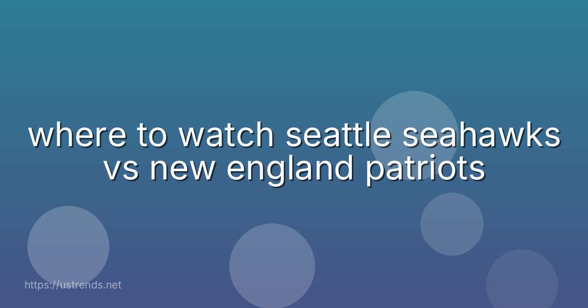 where to watch seattle seahawks vs new england patriots