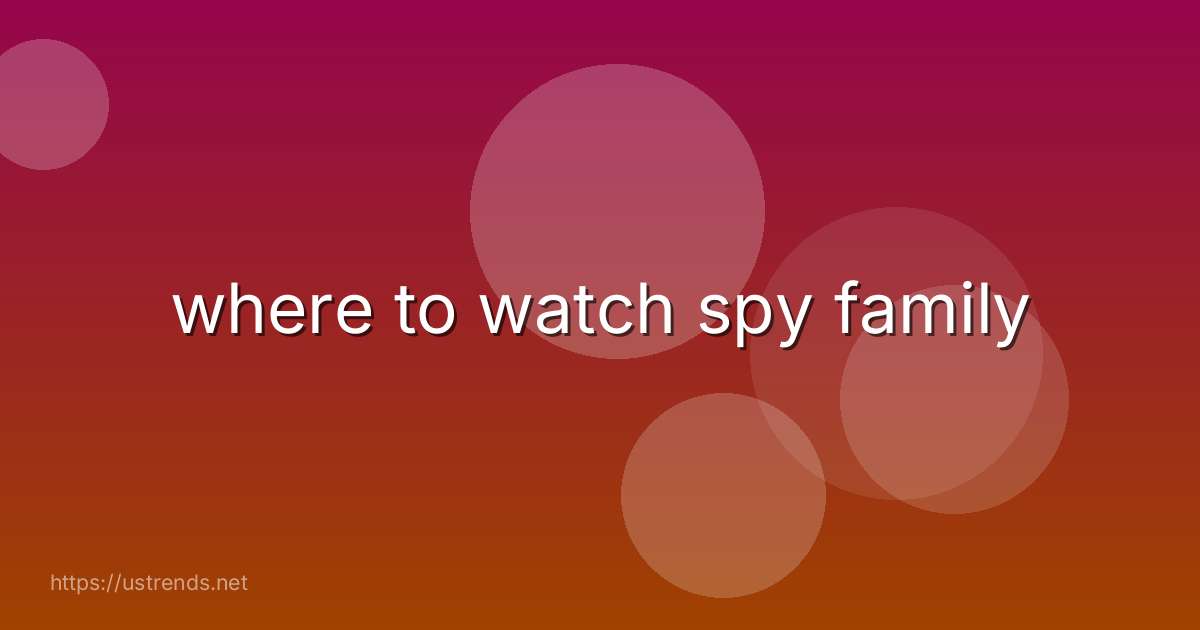 where to watch spy family