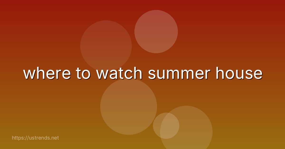 where to watch summer house