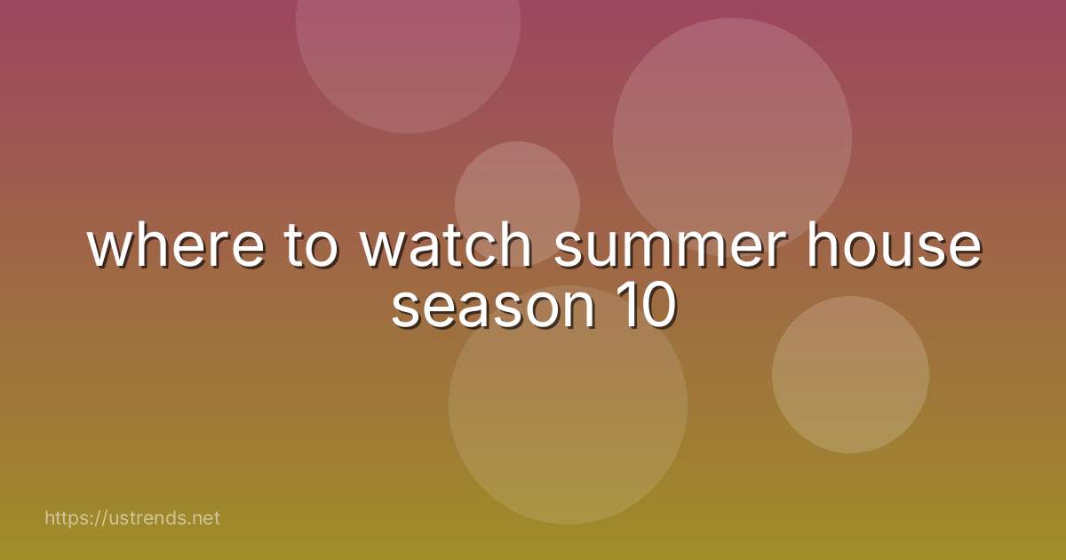 where to watch summer house season 10