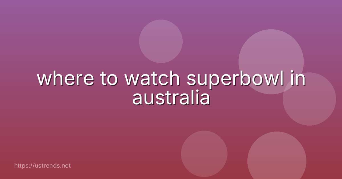 where to watch superbowl in australia