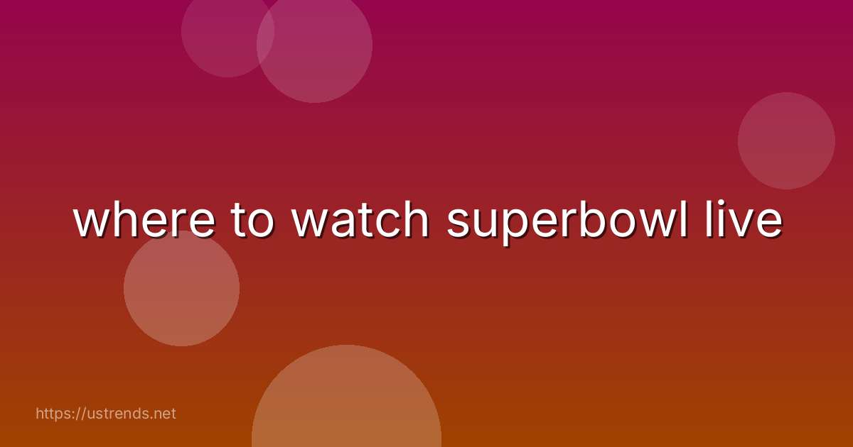 where to watch superbowl live
