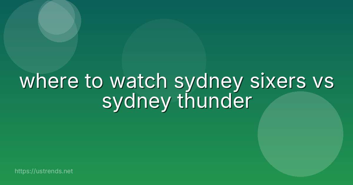 where to watch sydney sixers vs sydney thunder