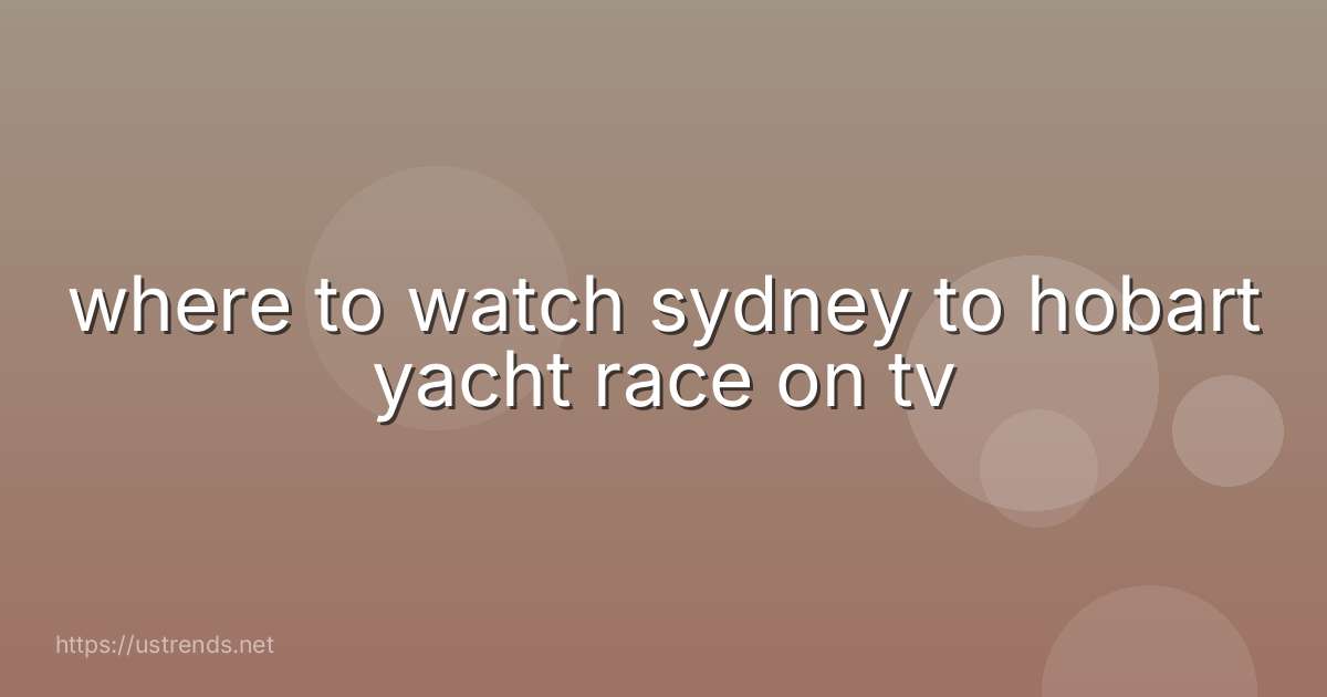 where to watch sydney to hobart yacht race on tv