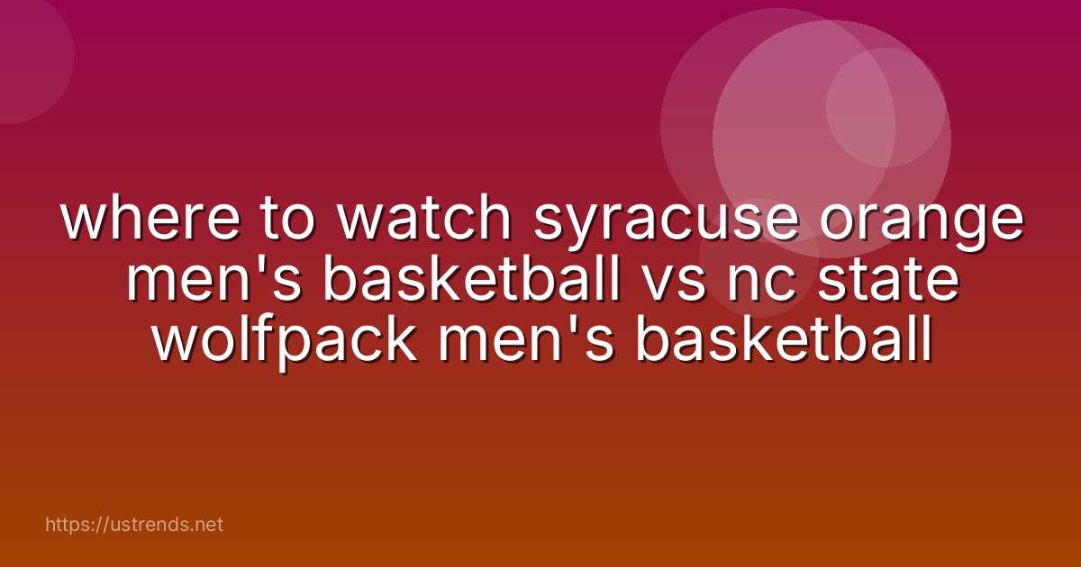 where to watch syracuse orange men's basketball vs nc state wolfpack men's basketball