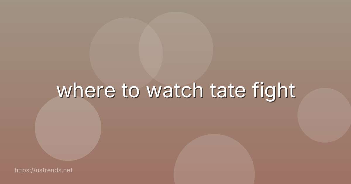 where to watch tate fight