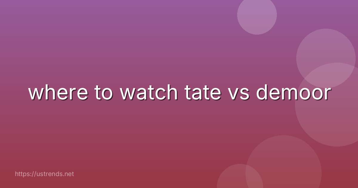 where to watch tate vs demoor