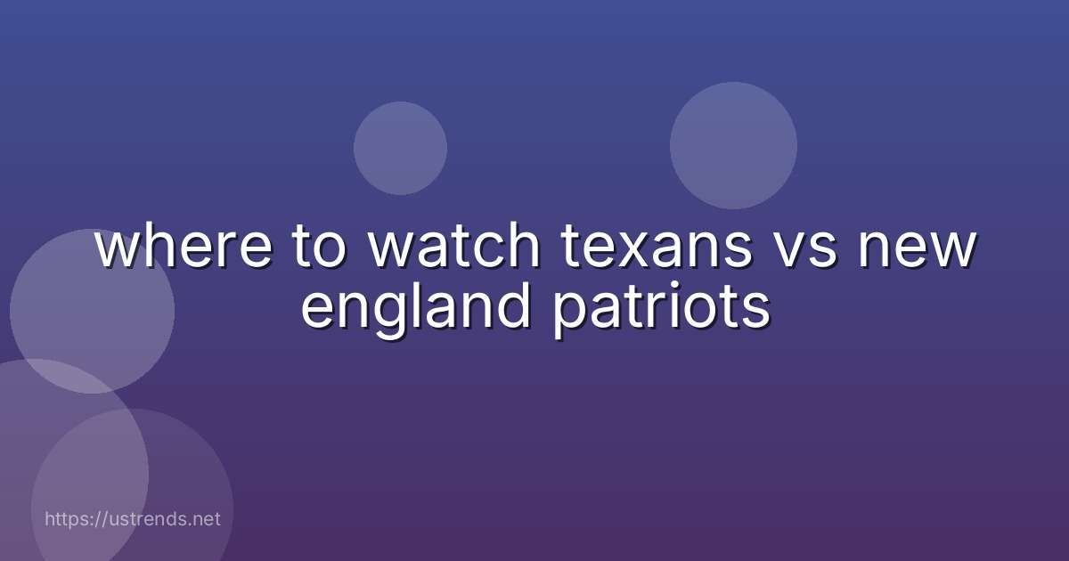 where to watch texans vs new england patriots