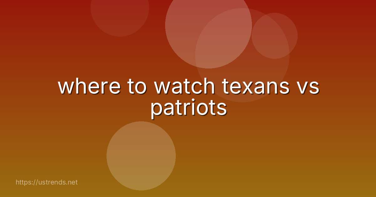 where to watch texans vs patriots