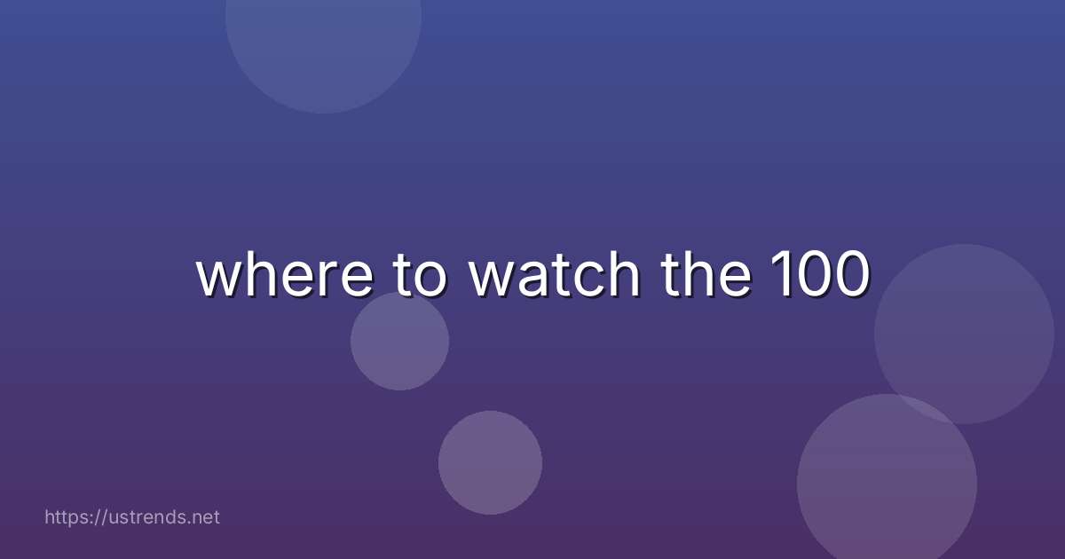 where to watch the 100