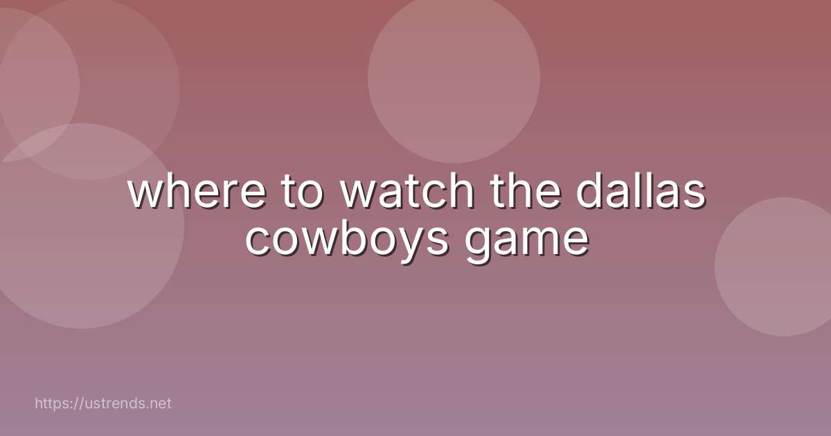 where to watch the dallas cowboys game