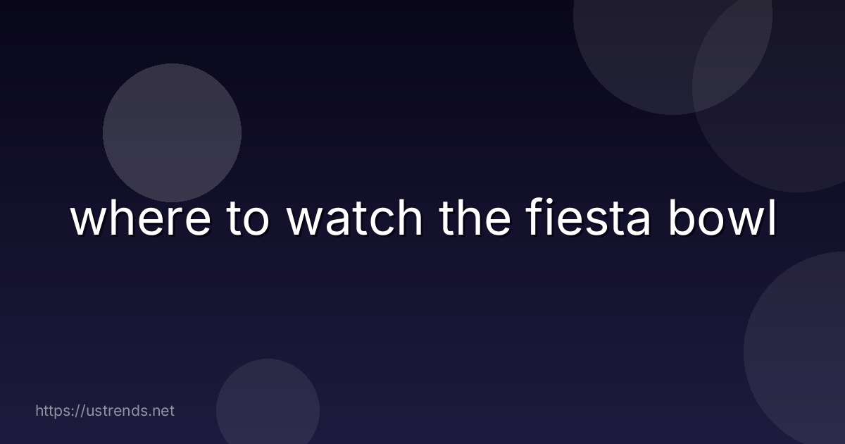 where to watch the fiesta bowl