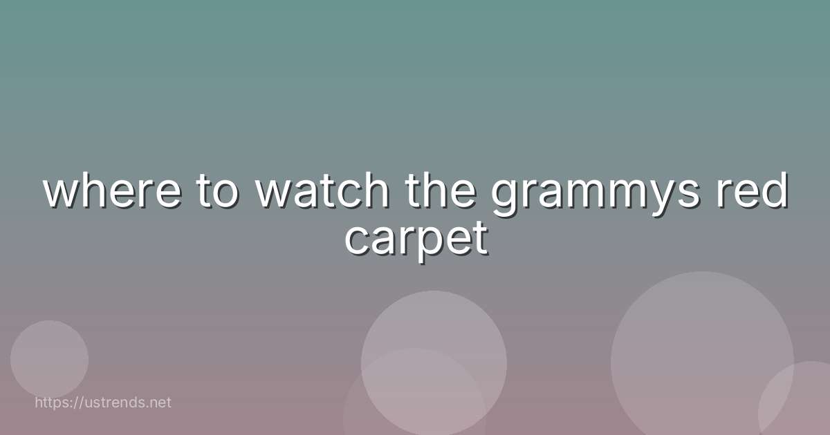 where to watch the grammys red carpet