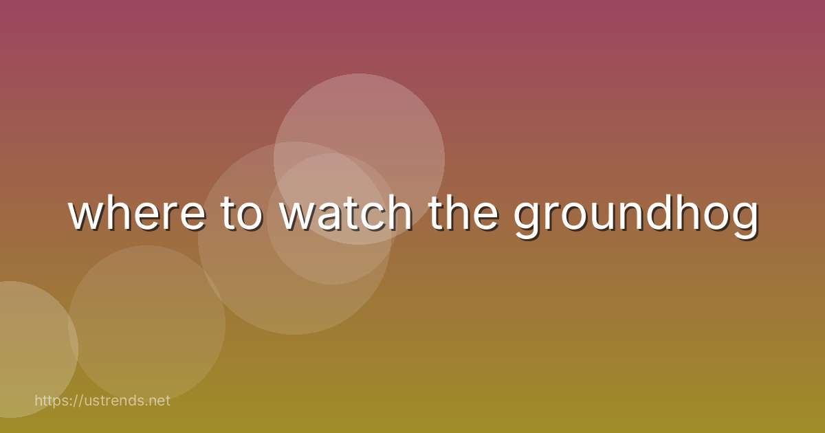 where to watch the groundhog