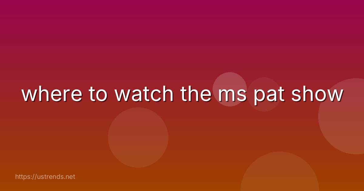 where to watch the ms pat show