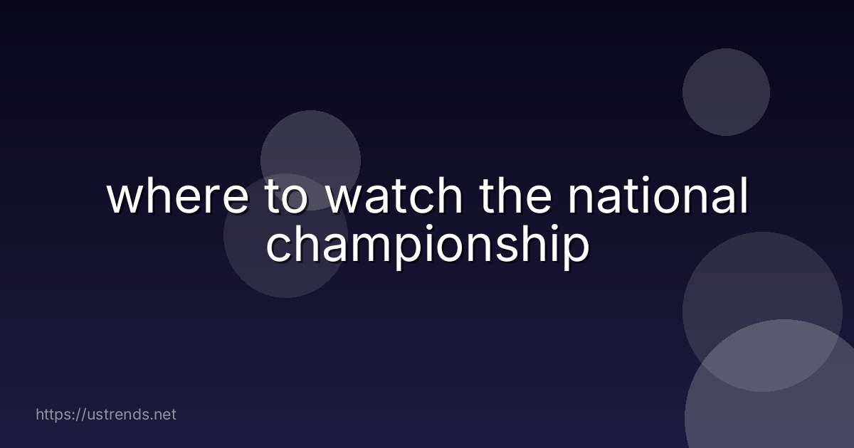 where to watch the national championship