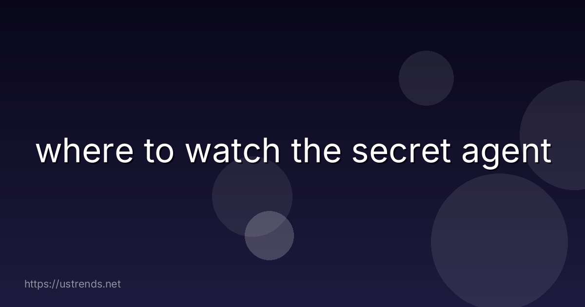 where to watch the secret agent