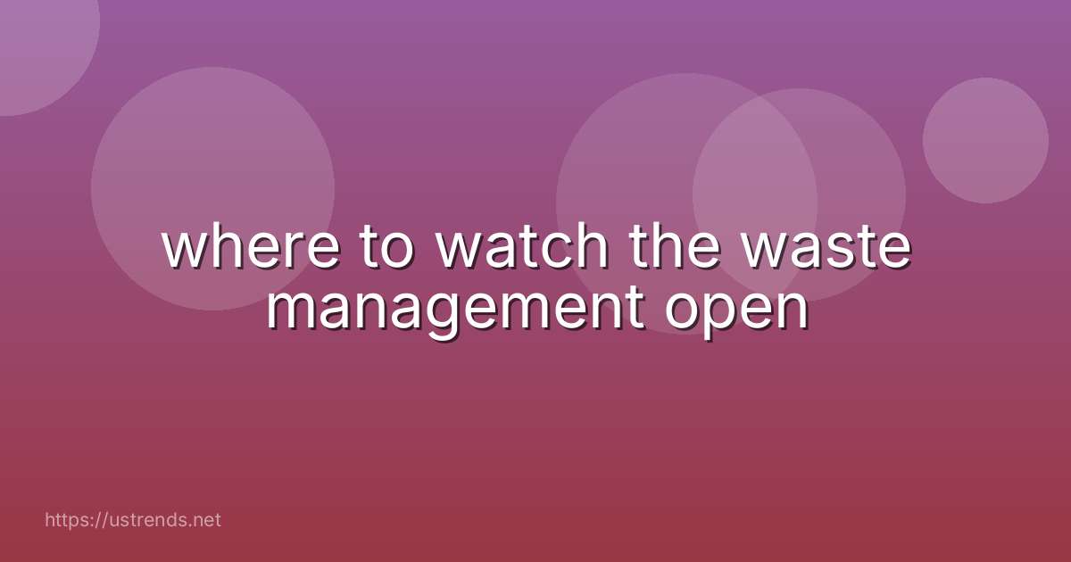 where to watch the waste management open