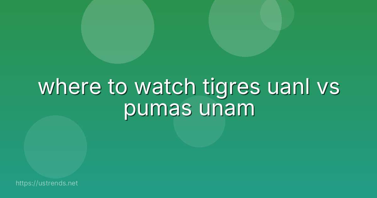 where to watch tigres uanl vs pumas unam
