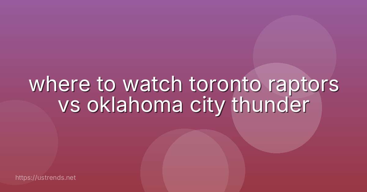 where to watch toronto raptors vs oklahoma city thunder