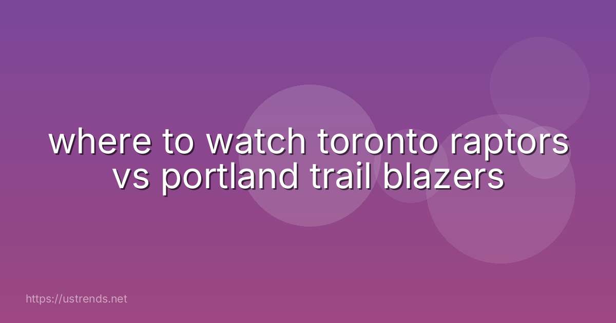 where to watch toronto raptors vs portland trail blazers