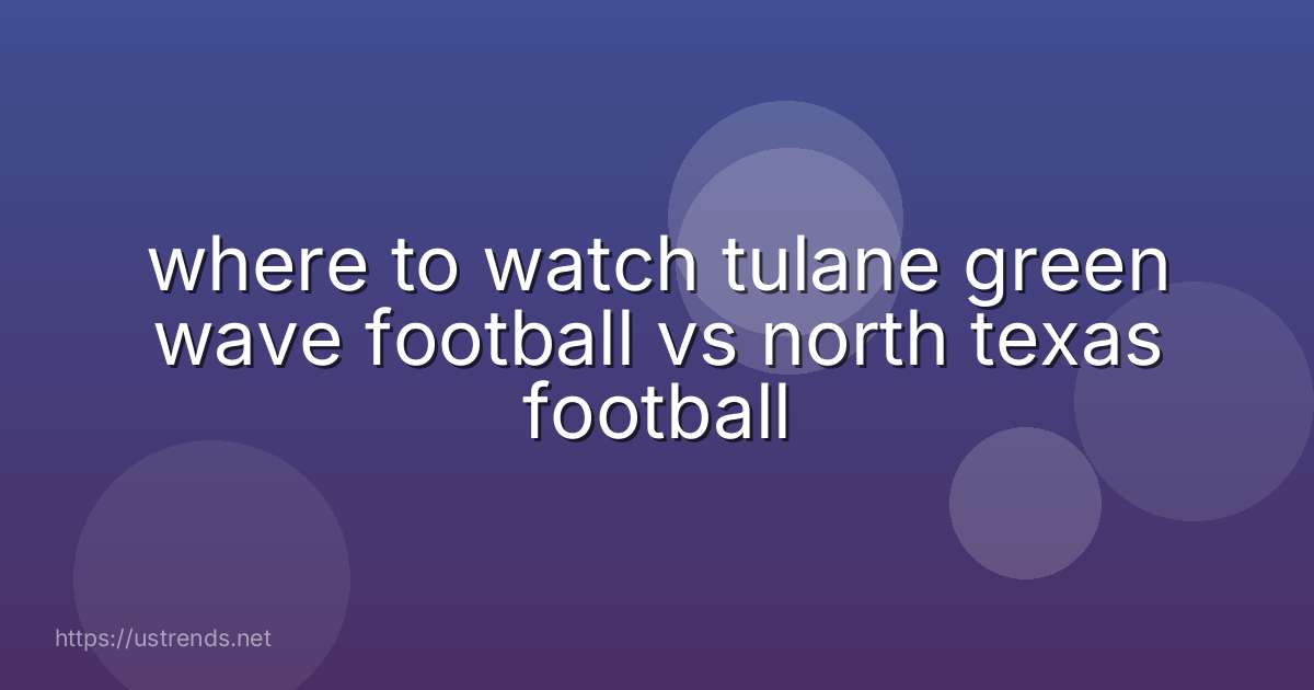 where to watch tulane green wave football vs north texas football