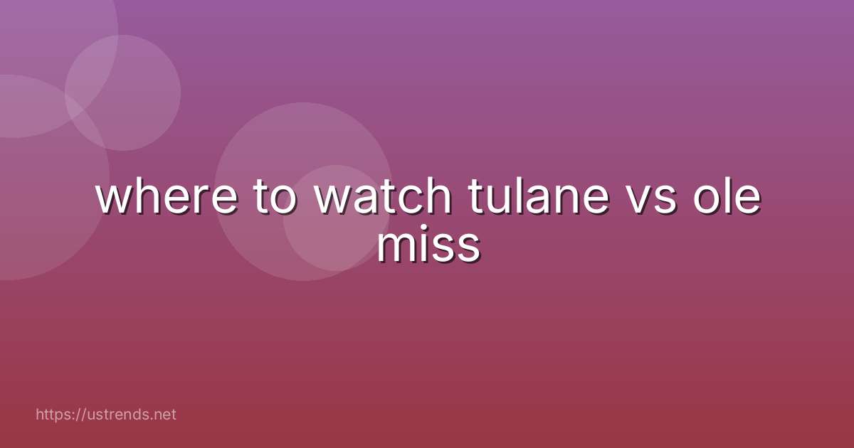 where to watch tulane vs ole miss