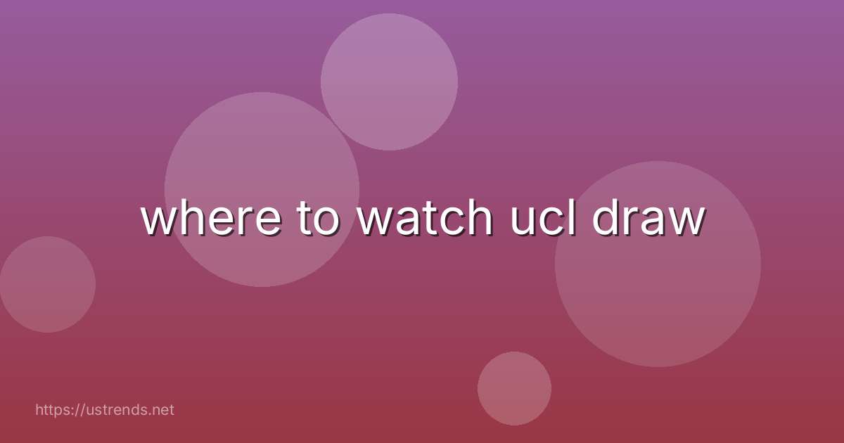 where to watch ucl draw