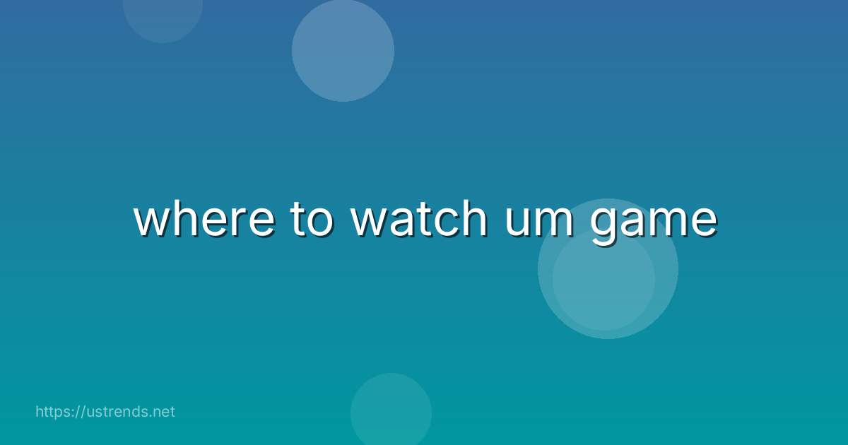where to watch um game