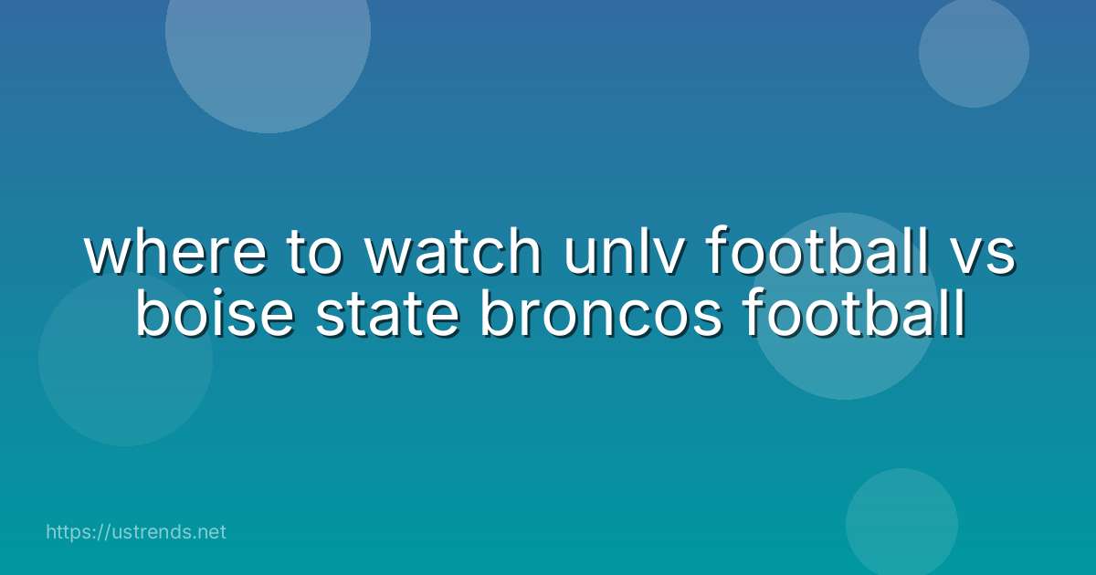 where to watch unlv football vs boise state broncos football