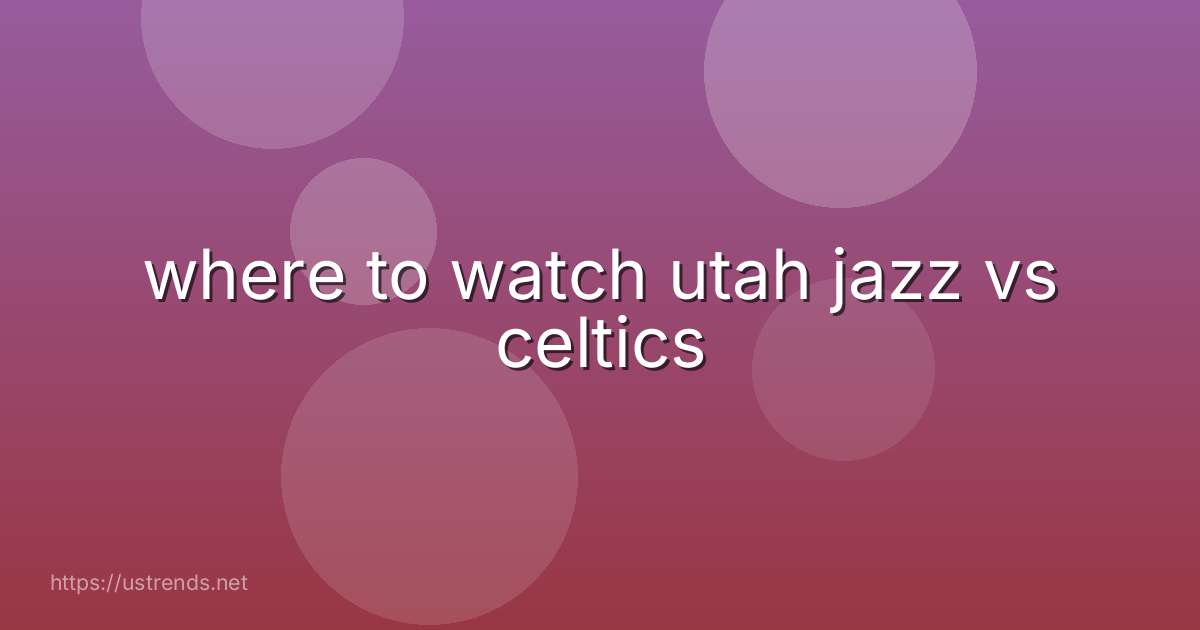 where to watch utah jazz vs celtics