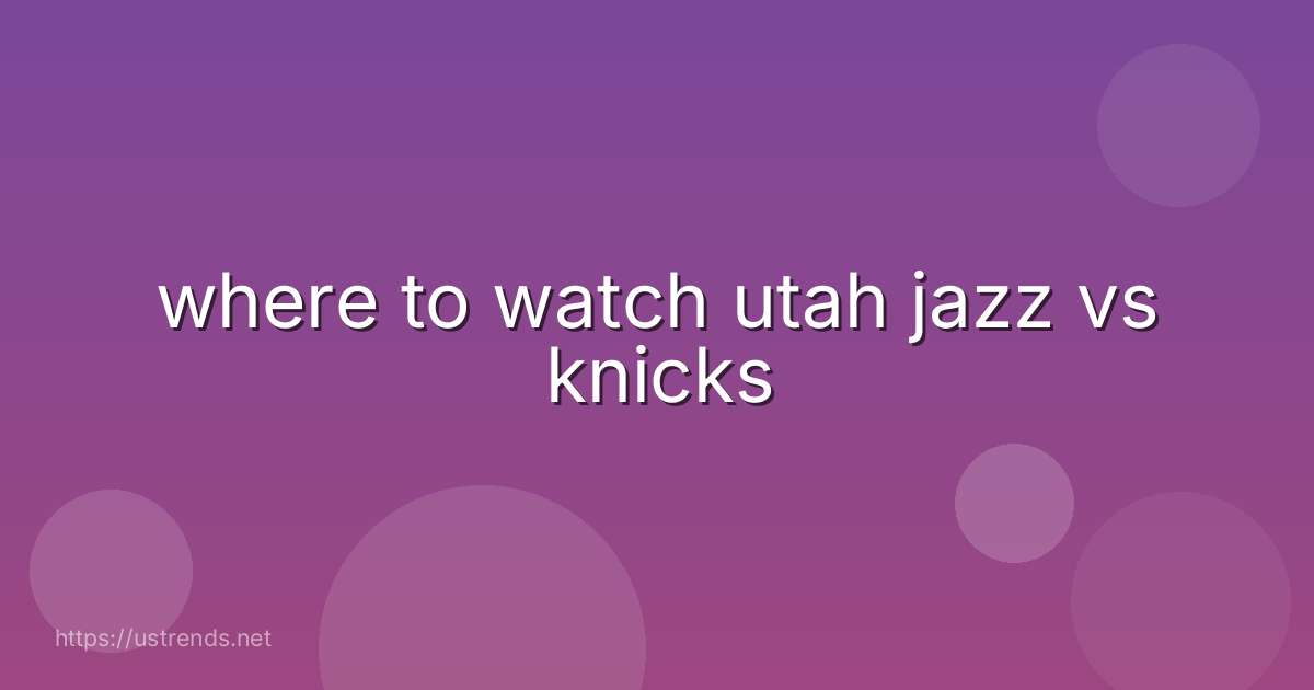 where to watch utah jazz vs knicks
