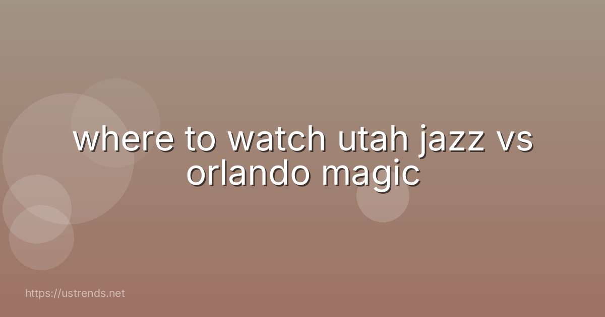 where to watch utah jazz vs orlando magic