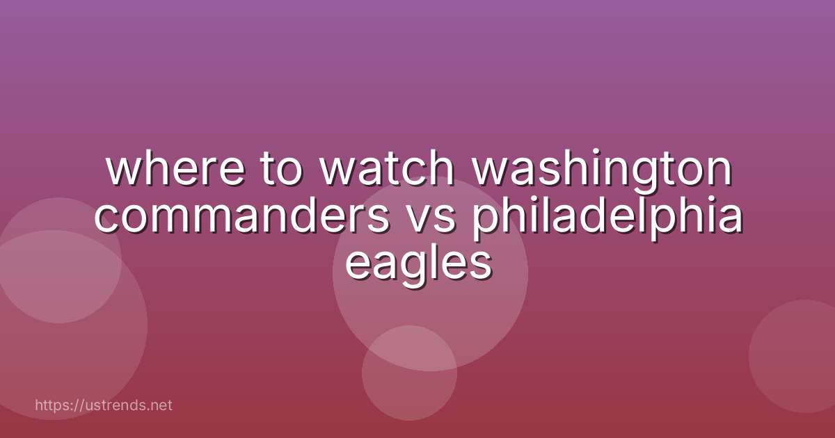 where to watch washington commanders vs philadelphia eagles