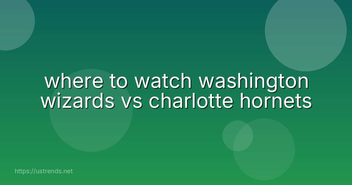 where to watch washington wizards vs charlotte hornets