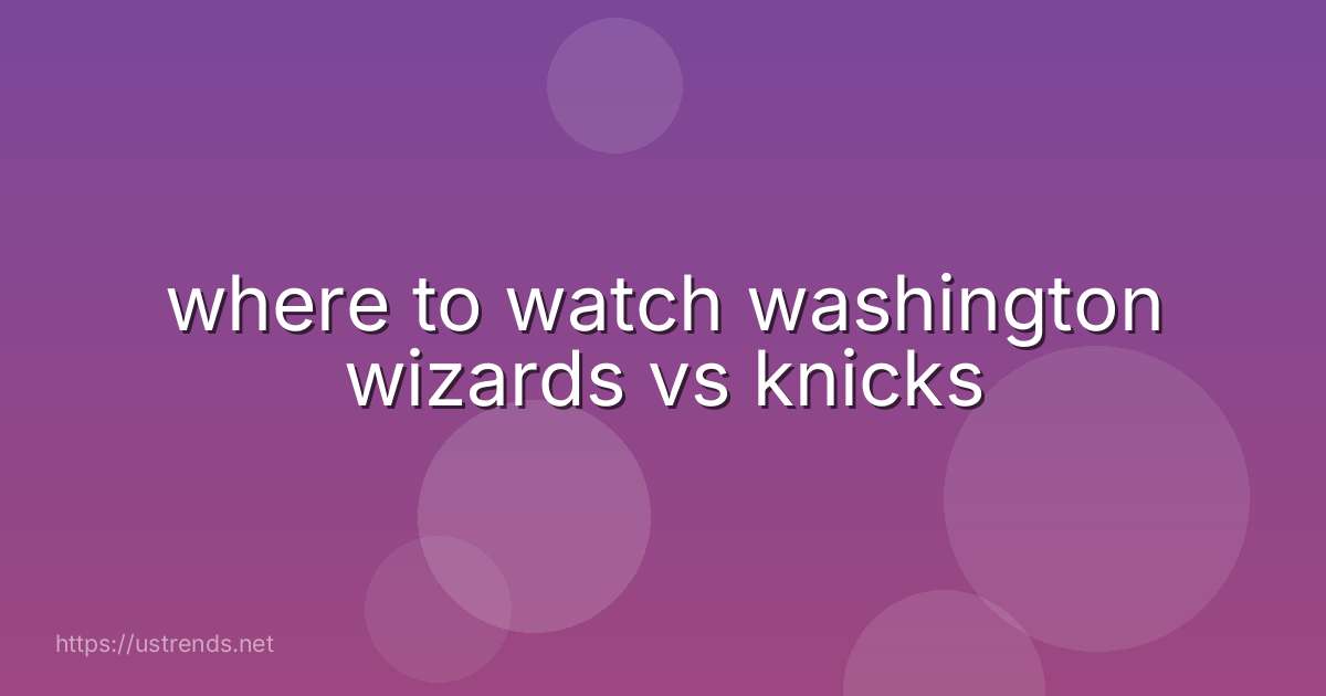 where to watch washington wizards vs knicks