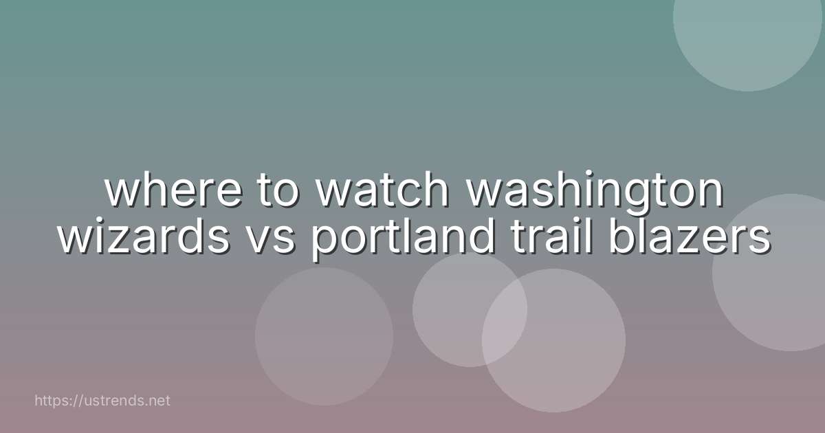 where to watch washington wizards vs portland trail blazers