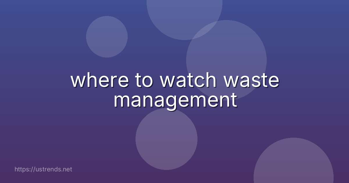 where to watch waste management