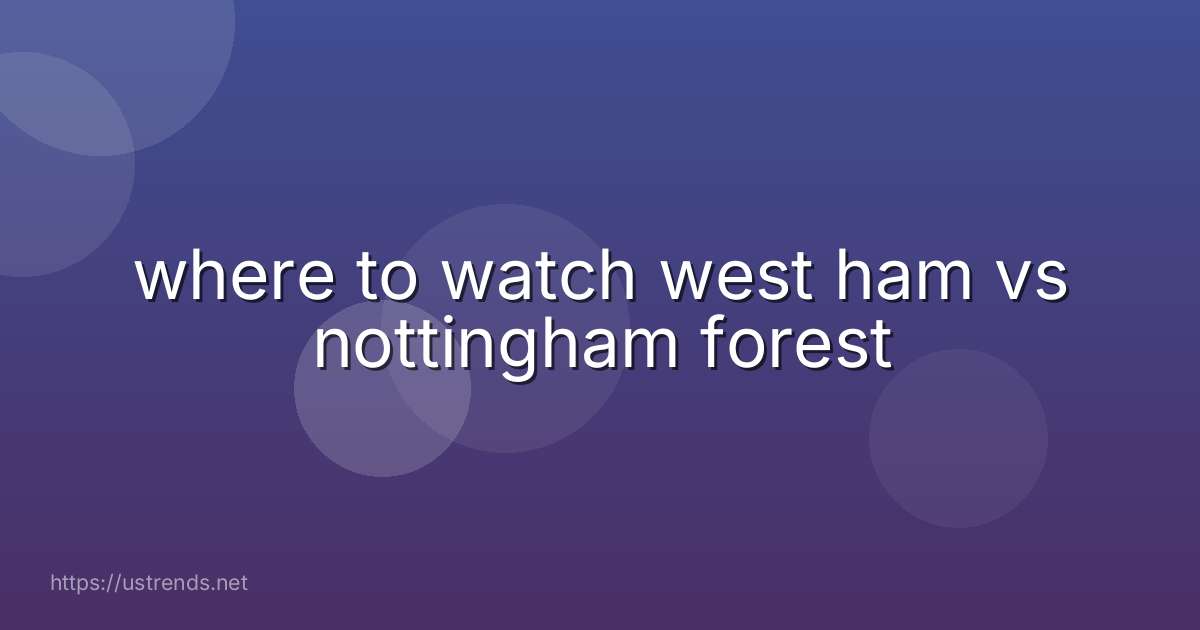 where to watch west ham vs nottingham forest