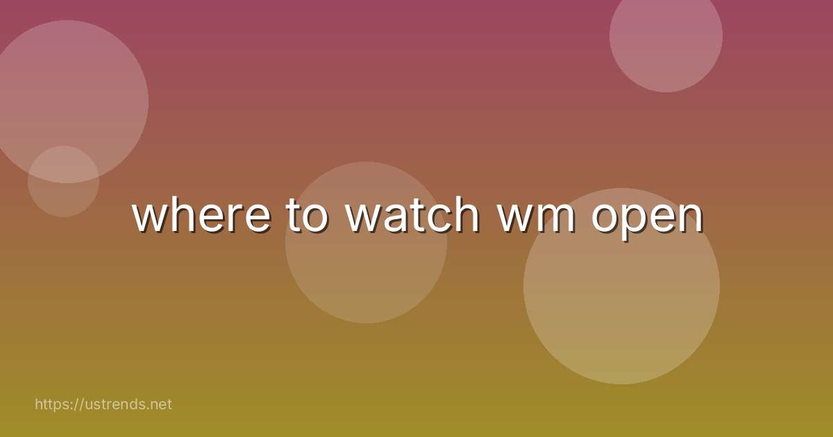 where to watch wm open