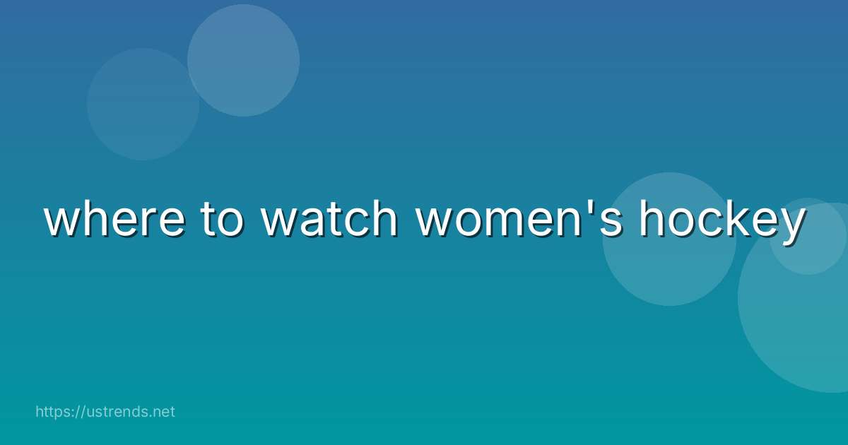 where to watch women's hockey