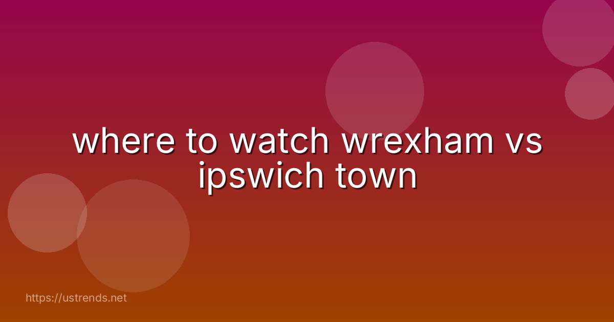 where to watch wrexham vs ipswich town