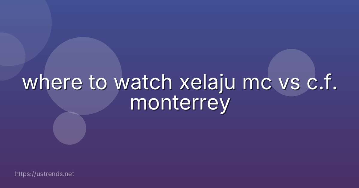 where to watch xelaju mc vs c.f. monterrey
