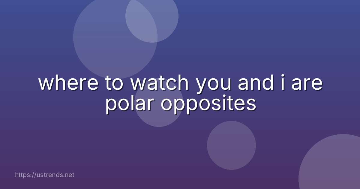where to watch you and i are polar opposites