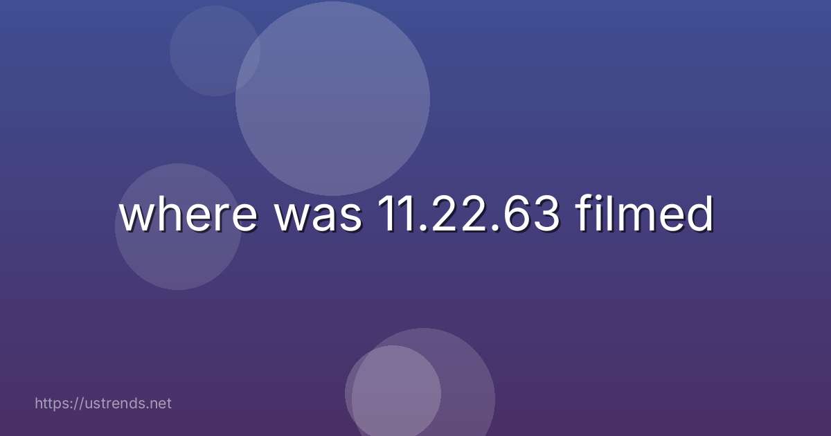 where was 11.22.63 filmed
