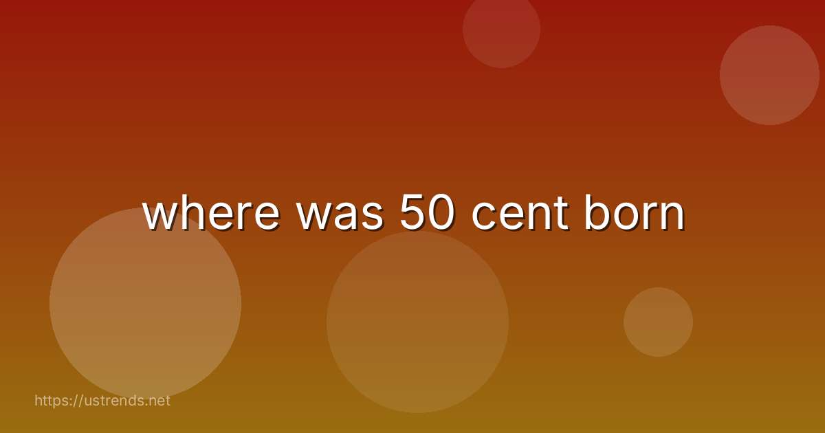 where was 50 cent born