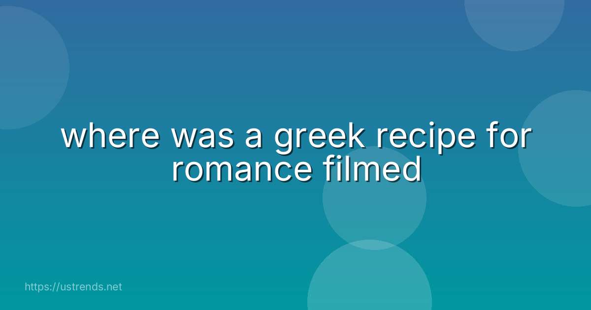 where was a greek recipe for romance filmed