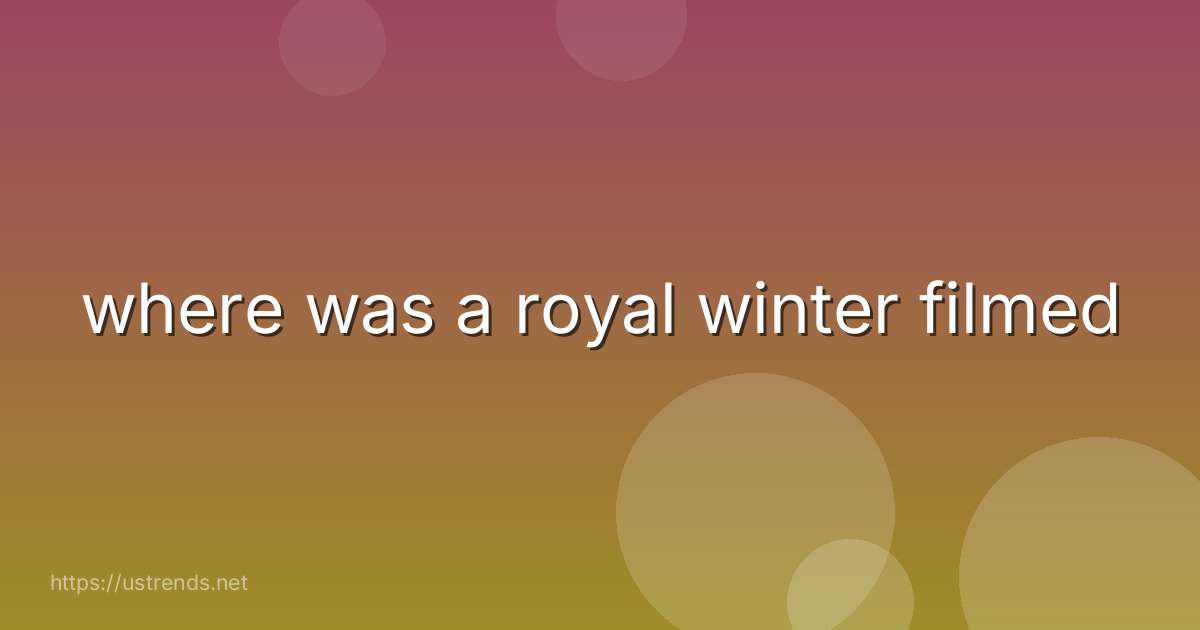 where was a royal winter filmed